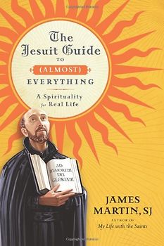 The Jesuit Guide to (Almost) Everything: A Spirituality for Real Life - Martin, James
