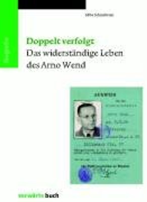 Doppelt verfolgt. Das widerständige Leben des Arno Wend