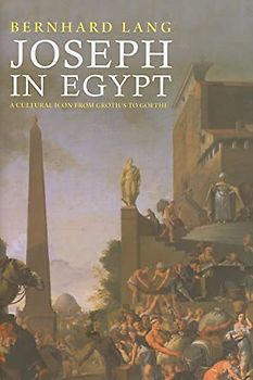 Joseph in Egypt: A Cultural Icon from Grotius to Goethe