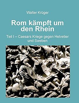 Rom kämpft um den Rhein: Teil 1 - Caesars Kriege gegen Helvetier und Sweben