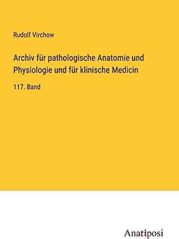 Archiv für pathologische Anatomie und Physiologie und für klinische Medicin: 117. Band