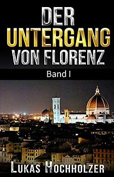 Der Untergang von Florenz (Erster Band)