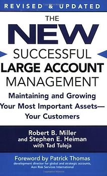 The New Successful Large Account Management: Maintaining and Growing Your Most Important Assets -- Your Customers - Miller, Robert B.
