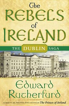 The Rebels of Ireland: The Dublin Saga - Rutherfurd, Edward