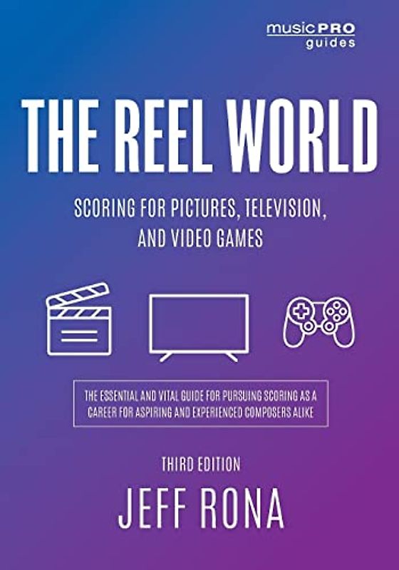 The Reel World: Scoring for Pictures, Television, and Video Games, Third Edition (Music Pro Guides)