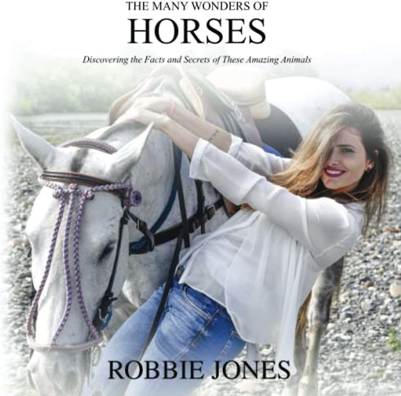 The Many Wonders of Horses: Discovering the Facts and Secrets of These Amazing Animals