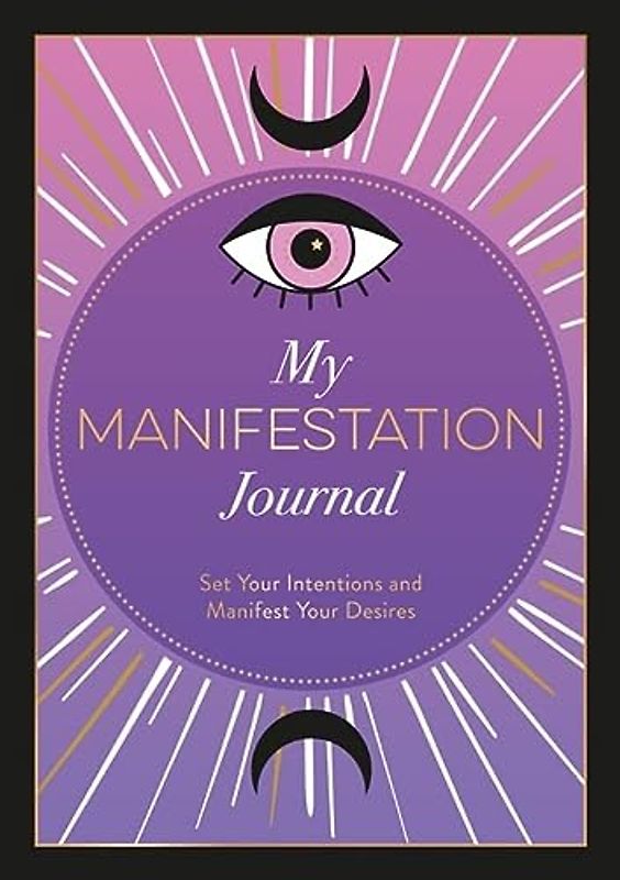 My Manifestation Journal: Set Your Intentions and Manifest Your Desires