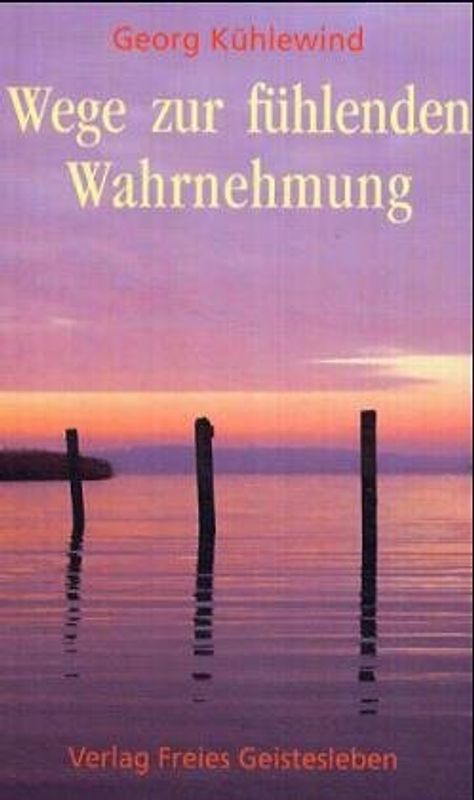 Die Belehrung der Sinne. Wege zum fühlenden Wahrnehmen