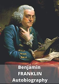 Benjamin FRANKLIN Autobiography: Autobiography