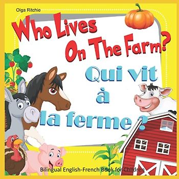 Who Lives On The Farm? Qui vit à la ferme ? Bilingual English-French Book for Children: Dual Language Book
