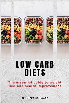Low Carb Diets: The Essential Guide to Weight Loss and Health Improvement
