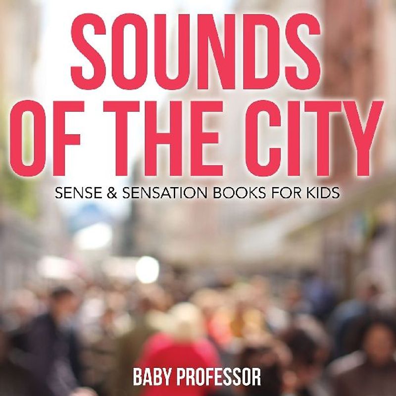 Sounds of the City | Sense & Sensation Books for Kids