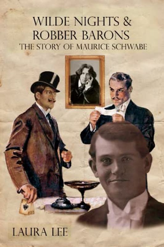 Wilde Nights & Robber Barons: The Story of Maurice Schwabe The Man Behind Oscar Wilde’s Downfall, who with a Band of False Aristocrats Swindled the World