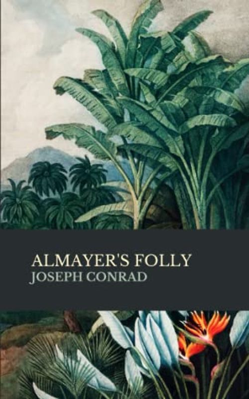 Almayer’s Folly: A Story of an Eastern River, The Lingard Trilogy: Book 1 (Annotated)
