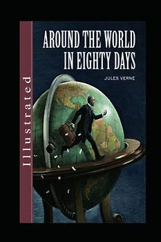 Around the World in Eighty Days (Illustrated): A Race Against Time Around the Globe ( An Epic Journey of Determination and Adventure )
