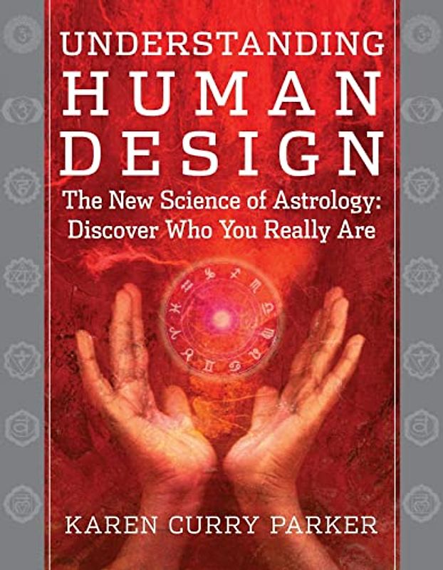Understanding Human Design: The New Science of Astrology: Discover Who You Really Are - Curry, Karen