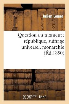 Question Du Moment: République, Suffrage Universel, Monarchie, Lettres À M. Émile de Girardin