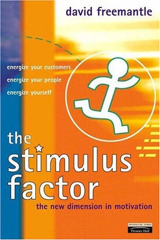 The Stimulus Factor: The New Dimension in Motivation: The New Dimension in Motivating Your People, Your Customers and Yourself (Financial Times Series)