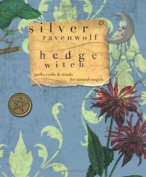 Hedgewitch: Spells, Crafts & Rituals for Natural Magick: Spells, Crafts and Rituals for Natural Magick - Silver Ravenwolf