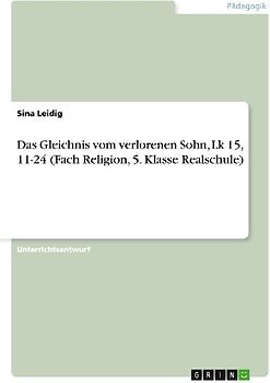 Das Gleichnis vom verlorenen Sohn, Lk 15, 11-24 (Fach Religion, 5. Klasse Realschule)