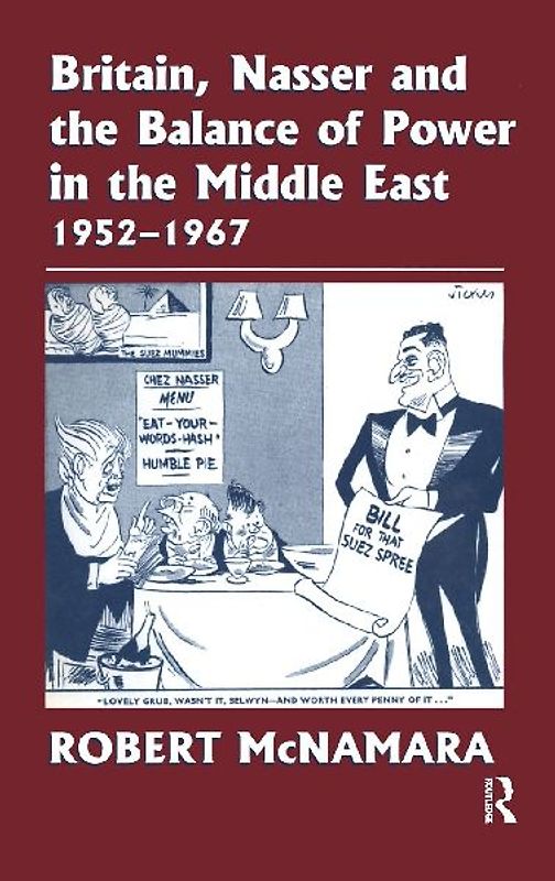 Britain, Nasser and the Balance of Power in the Middle East, 1952-1977