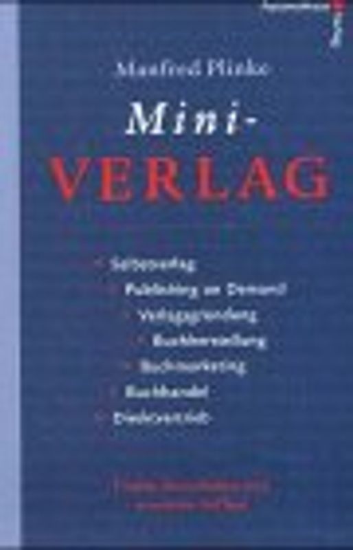 Mini-Verlag. Vom Selbstverlag zum Kleinverlag. Ein Ratgeber für Verlagsgründer