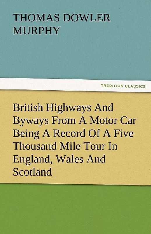 British Highways And Byways From A Motor Car Being A Record Of A Five Thousand Mile Tour In England, Wales And Scotland