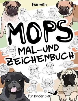 Mops Mal- und Zeichenbuch für Kinder von 3-8 Jahren: Spaß beim Ausmalen von Mops-Hunden und Zeichnen einiger Teile der kleinen Carlino-Hunde . Tolles Sammelbuch für Kleinkinder und Kinder