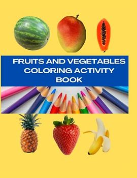 COLORING ACTIVITY BOOK: FRUITS AND VEGETABLES COLORING ACTIVITY BOOK