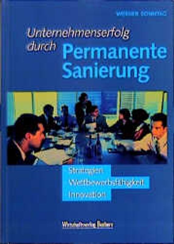 Unternehmenserfolg durch Permanente Sanierung. Strategien, Wettbewerbsfähigkeit, Innovation