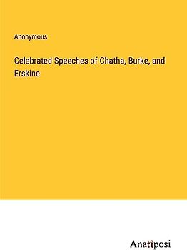 Celebrated Speeches of Chatha, Burke, and Erskine