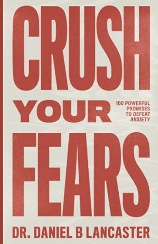 Crush Your Fears: 100 Powerful Promises to Overcome Anxiety (Christian Self Help Guides)