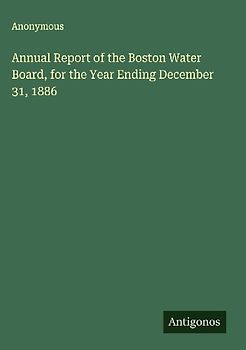 Annual Report of the Boston Water Board, for the Year Ending December 31, 1886