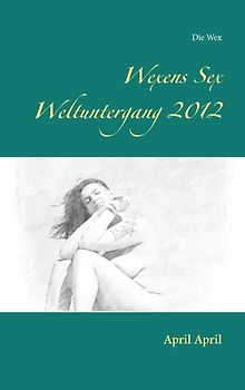 Wexens Sex Weltuntergang 2012. April April