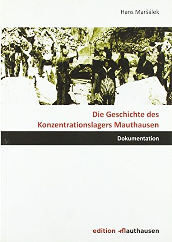 Die Geschichte des Konzentrationslagers Mauthausen: Dokumentation