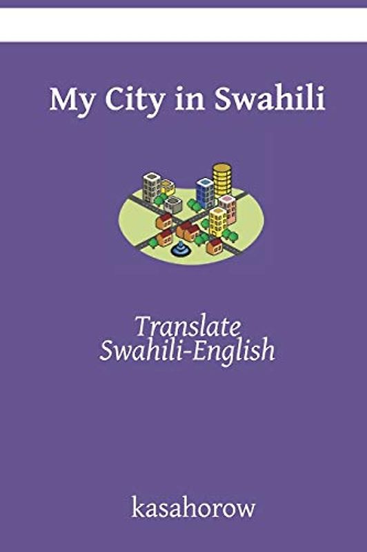 My City in Swahili: Translate Swahili-English (Swahili kasahorow, Band 9)
