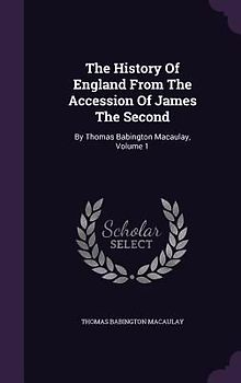 The History Of England From The Accession Of James The Second: By Thomas Babington Macaulay, Volume 1
