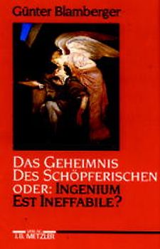 Das Geheimnis des Schöpferischen oder: Ingenium est ineffabile?