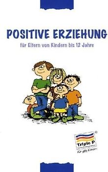 Positive Erziehung für Eltern von Kindern bis 12 Jahre