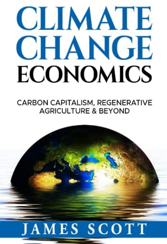Climate Change Economics: Carbon Capitalism, Regenerative Agriculture & Beyond