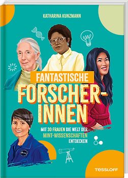 Fantastische Forscherinnen. Mit 30 Frauen die Welt der MINT-Wissenschaften entdecken