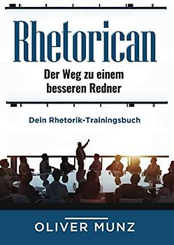 Rhetorican - Der Weg zu einem besseren Redner: Dein Rhetorik-Trainingsbuch
