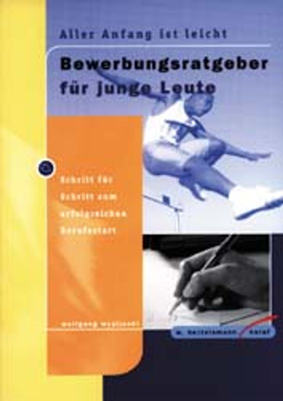 Aller Anfang ist leicht - Bewerbungsratgeber für junge Leute. Schritt für Schritt zum erfolgreichen Berufsstart