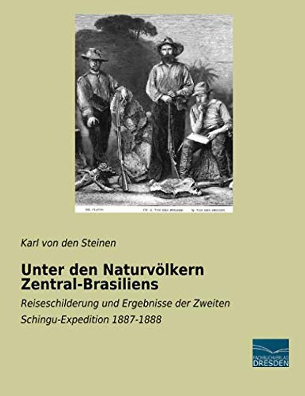 Unter den Naturvölkern Zentral-Brasiliens: Reiseschilderung und Ergebnisse der Zweiten Schingu-Expedition 1887-1888