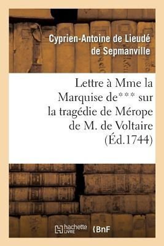 Lettre À Mme La Mise De*** Sur La Tragédie de Mérope de M. de Voltaire
