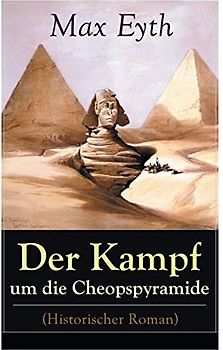 Der Kampf um die Cheopspyramide (Historischer Roman): Eine Geschichte und Geschichten aus dem Leben eines Ingenieurs
