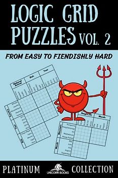 Logic Grid Puzzles, Volume 2: From Easy to Fiendishly Hard (Logic Puzzles for Adults - Platinum Collection, Band 2)