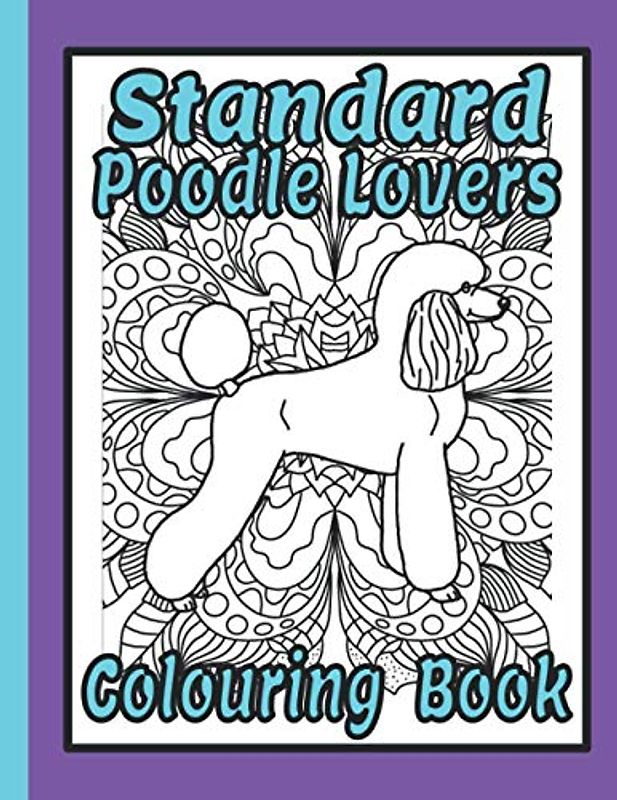 Standard Poodle Lovers Colouring Book: Standard poodle gifts for dog lover (Poodles Colouring Books by Trevlora)