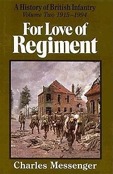 For Love of Regiment. A History of British Infantry. Volume Two 1915-1994 - Charles Messenger