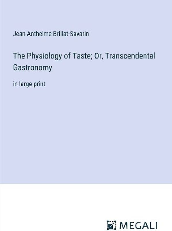The Physiology of Taste; Or, Transcendental Gastronomy